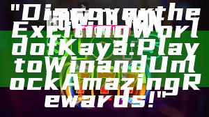 "Discover the Exciting World of Kaya: Play to Win and Unlock Amazing Rewards!"
