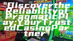 "Discover the Reliability of Pragmatic Play: Your Trusted Casino Partner"