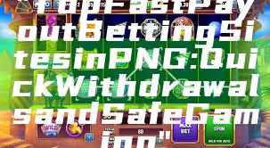 "Top Fast Payout Betting Sites in PNG: Quick Withdrawals and Safe Gaming"