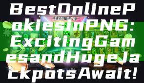"Discover the Best Online Pokies in PNG: Exciting Games and Huge Jackpots Await!"