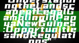 "Understanding the Landscape of Legal Gambling in Papua New Guinea: Opportunities and Regulations"