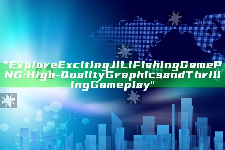 "Explore Exciting JILI Fishing Game PNG: High-Quality Graphics and Thrilling Gameplay"