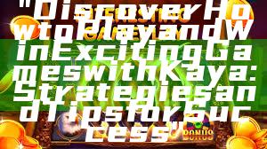 "Discover How to Play and Win Exciting Games with Kaya: Strategies and Tips for Success"