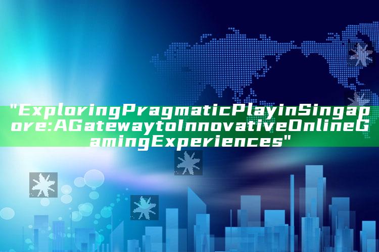 "Exploring Pragmatic Play in Singapore: A Gateway to Innovative Online Gaming Experiences"