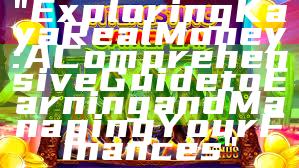 "Exploring Kaya Real Money: A Comprehensive Guide to Earning and Managing Your Finances"