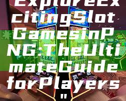 "Explore Exciting Slot Games in PNG: The Ultimate Guide for Players"