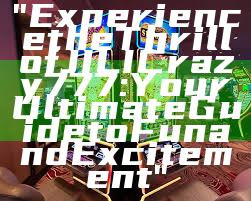 "Experience the Thrill of JILI Crazy 777: Your Ultimate Guide to Fun and Excitement"