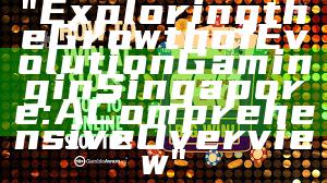 "Exploring the Growth of Evolution Gaming in Singapore: A Comprehensive Overview"