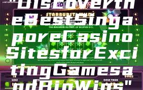 "Discover the Best Singapore Casino Sites for Exciting Games and Big Wins"