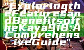 "Exploring the Features and Benefits of the Kaya 918: A Comprehensive Guide"