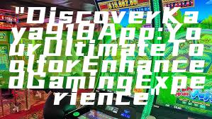 "Discover Kaya918 App: Your Ultimate Tool for Enhanced Gaming Experience"