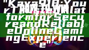 "Kaya918: Your Trusted Platform for Secure and Reliable Online Gaming Experience"
