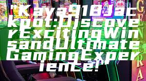 "Kaya918 Jackpot: Discover Exciting Wins and Ultimate Gaming Experience!"