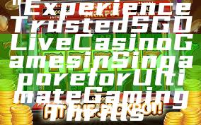 "Experience Trusted SGD Live Casino Games in Singapore for Ultimate Gaming Thrills"